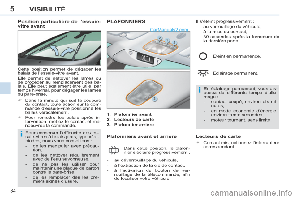 Peugeot 308 CC 2013.5 Manuel du propriétaire (in French) 5
i
i
84
VISIBILITÉ
Position particulière de l’essuie-
vitre avant
Cette position permet de dégager les
balais de l’essuie-vitre avant.
Elle permet de nettoyer les lames ou
de p Peugeot 308 CC 2013.5 Manuel du propriétaire (in French) 5
i
i
84
VISIBILITÉ
Position particulière de l’essuie-
vitre avant
Cette position permet de dégager les
balais de l’essuie-vitre avant.
Elle permet de nettoyer les lames ou
de p