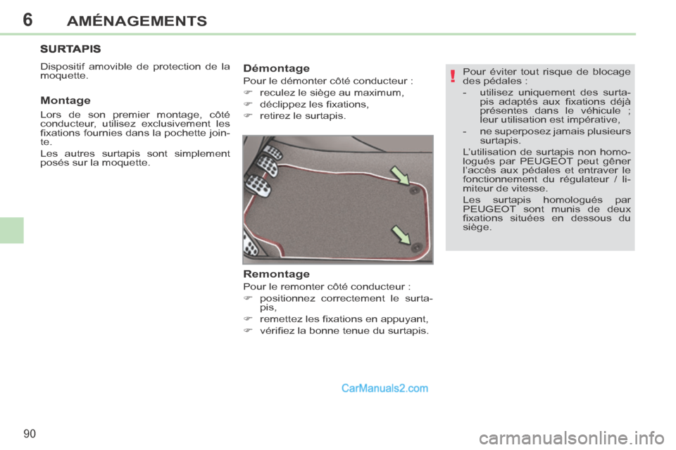 Peugeot 308 CC 2013.5 Manuel du propriétaire (in French) 6
!
90
AMÉNAGEMENTS
Pour éviter tout risque de blocage
des pédales :
- utilisez uniquement des surta-pis adaptés aux fi xations déjà
présentes dans le véhicule ;
leur utilis Peugeot 308 CC 2013.5 Manuel du propriétaire (in French) 6
!
90
AMÉNAGEMENTS
Pour éviter tout risque de blocage
des pédales :
- utilisez uniquement des surta-pis adaptés aux fi xations déjà
présentes dans le véhicule ;
leur utilis