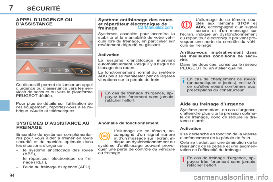 Peugeot 308 CC 2013.5  Manuel du propriétaire (in French) 7
!
i
!
94
SÉCURITÉ
SYSTÈMES D’ASSISTANCE AU FREINAGE 
 Ensemble de systèmes complémentai-
res pour vous aider à freiner en toute 
sécurité et de manière optimale dans 
les situations d’u