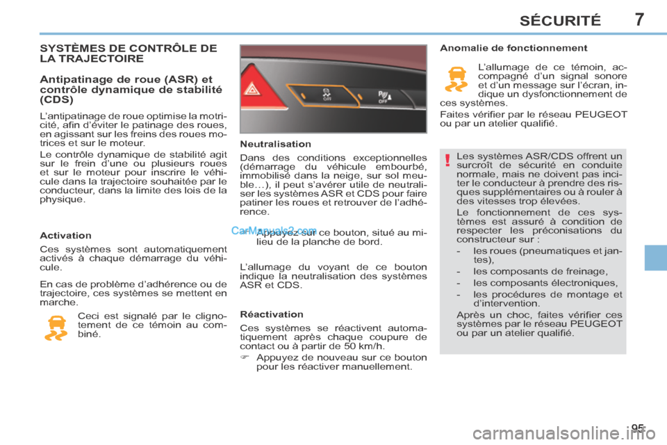 Peugeot 308 CC 2013.5 Manuel du propriétaire (in French) 7
!
95
SÉCURITÉ
Les systèmes ASR/CDS offrent un
surcroît de sécurité en conduite
normale, mais ne doivent pas inci-
ter le conducteur à prendre des ris-
ques supplémentaires ou à rouler à Peugeot 308 CC 2013.5 Manuel du propriétaire (in French) 7
!
95
SÉCURITÉ
Les systèmes ASR/CDS offrent un
surcroît de sécurité en conduite
normale, mais ne doivent pas inci-
ter le conducteur à prendre des ris-
ques supplémentaires ou à rouler à