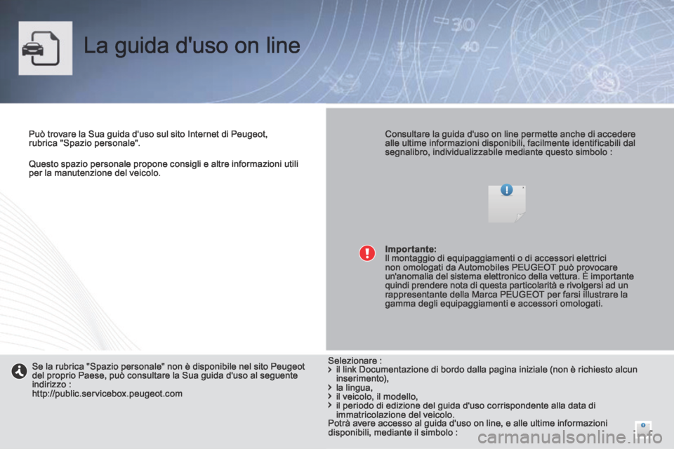 Peugeot 308 CC 2013.5  Manuale del proprietario (in Italian)    Questo spazio personale propone consigli e altre informazioni utili per la manutenzione del veicolo.   
 La guida duso on line  
  Può trovare la Sua guida duso sul sito Internet di Peugeot, rub