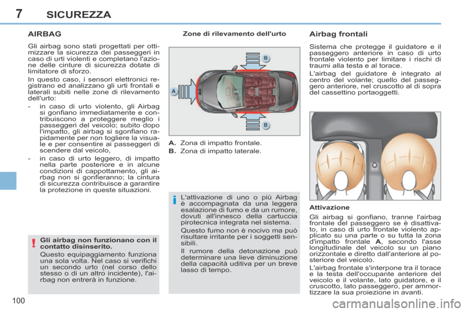 Peugeot 308 CC 2013.5 Manuale del proprietario (in Italian) 7
i
!
100
SICUREZZA
AIRBAG
Gli airbag sono stati progettati per otti-
mizzare la sicurezza dei passeggeri in
caso di urti violenti e completano lazio-
ne delle cinture di sicurezza dotate di
limi Peugeot 308 CC 2013.5 Manuale del proprietario (in Italian) 7
i
!
100
SICUREZZA
AIRBAG
Gli airbag sono stati progettati per otti-
mizzare la sicurezza dei passeggeri in
caso di urti violenti e completano lazio-
ne delle cinture di sicurezza dotate di
limi
