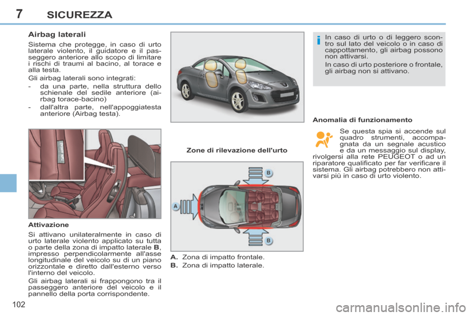 Peugeot 308 CC 2013.5 Manuale del proprietario (in Italian) 7
i
102
SICUREZZA
Airbag laterali
Sistema che protegge, in caso di urto
laterale violento, il guidatore e il pas-
seggero anteriore allo scopo di limitare
i rischi di traumi al bacino, al Peugeot 308 CC 2013.5 Manuale del proprietario (in Italian) 7
i
102
SICUREZZA
Airbag laterali
Sistema che protegge, in caso di urto
laterale violento, il guidatore e il pas-
seggero anteriore allo scopo di limitare
i rischi di traumi al bacino, al