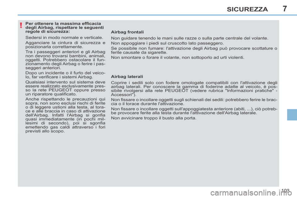 Peugeot 308 CC 2013.5 Manuale del proprietario (in Italian) 7
!
103
SICUREZZA
Per ottenere la massima effi cacia
degli Airbag, rispettare le seguenti
regole di sicurezza:
Sedersi in modo normale e verticale.
Agganciare la cintura di sicure Peugeot 308 CC 2013.5 Manuale del proprietario (in Italian) 7
!
103
SICUREZZA
Per ottenere la massima effi cacia
degli Airbag, rispettare le seguenti
regole di sicurezza:
Sedersi in modo normale e verticale.
Agganciare la cintura di sicure