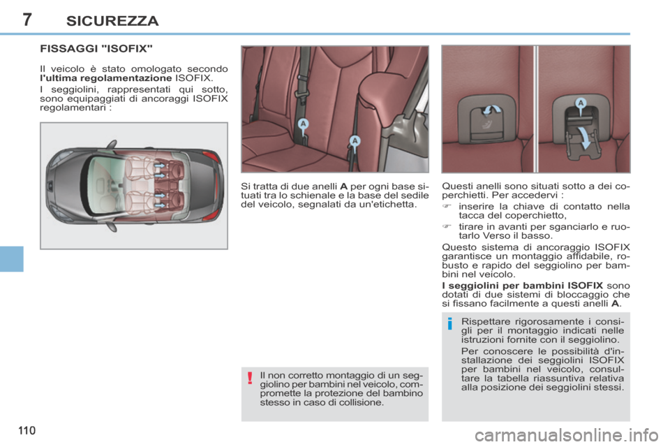 Peugeot 308 CC 2013.5 Manuale del proprietario (in Italian) 7
!
i
11 0
SICUREZZA
FISSAGGI "ISOFIX"
Il veicolo è stato omologato secondo
lultima regolamentazione ISOFIX.
I seggiolini, rappresentati qui sotto,
sono equipaggiati di ancoraggi ISOFIX
regol Peugeot 308 CC 2013.5 Manuale del proprietario (in Italian) 7
!
i
11 0
SICUREZZA
FISSAGGI "ISOFIX"
Il veicolo è stato omologato secondo
lultima regolamentazione ISOFIX.
I seggiolini, rappresentati qui sotto,
sono equipaggiati di ancoraggi ISOFIX
regol