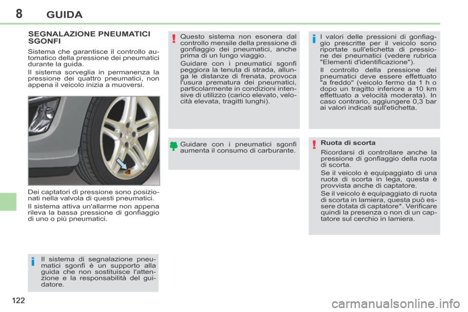 Peugeot 308 CC 2013.5 Manuale del proprietario (in Italian) 8
i
i
!
!
122
GUIDA
SEGNALAZIONE PNEUMATICI SGONFI
Dei captatori di pressione sono posizio-
nati nella valvola di questi pneumatici.
Il sistema attiva unallarme non appena
rileva la bassa pr Peugeot 308 CC 2013.5 Manuale del proprietario (in Italian) 8
i
i
!
!
122
GUIDA
SEGNALAZIONE PNEUMATICI SGONFI
Dei captatori di pressione sono posizio-
nati nella valvola di questi pneumatici.
Il sistema attiva unallarme non appena
rileva la bassa pr