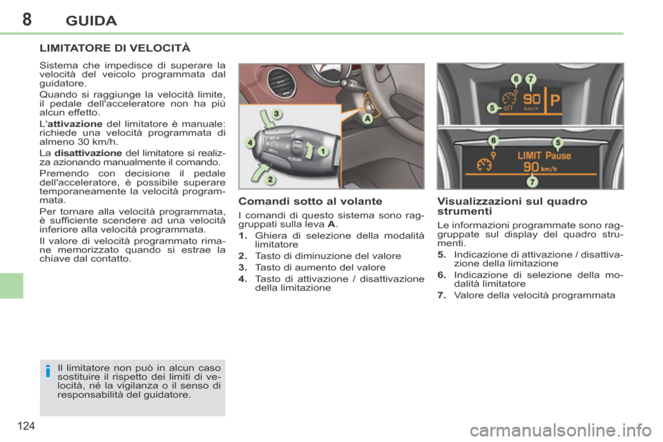 Peugeot 308 CC 2013.5 Manuale del proprietario (in Italian) 8
i
124
GUIDA
LIMITATORE DI VELOCITÀ
Sistema che impedisce di superare la
velocità del veicolo programmata dal
guidatore.
Quando si raggiunge la velocità limite,
il pedale dellacceleratore Peugeot 308 CC 2013.5 Manuale del proprietario (in Italian) 8
i
124
GUIDA
LIMITATORE DI VELOCITÀ
Sistema che impedisce di superare la
velocità del veicolo programmata dal
guidatore.
Quando si raggiunge la velocità limite,
il pedale dellacceleratore