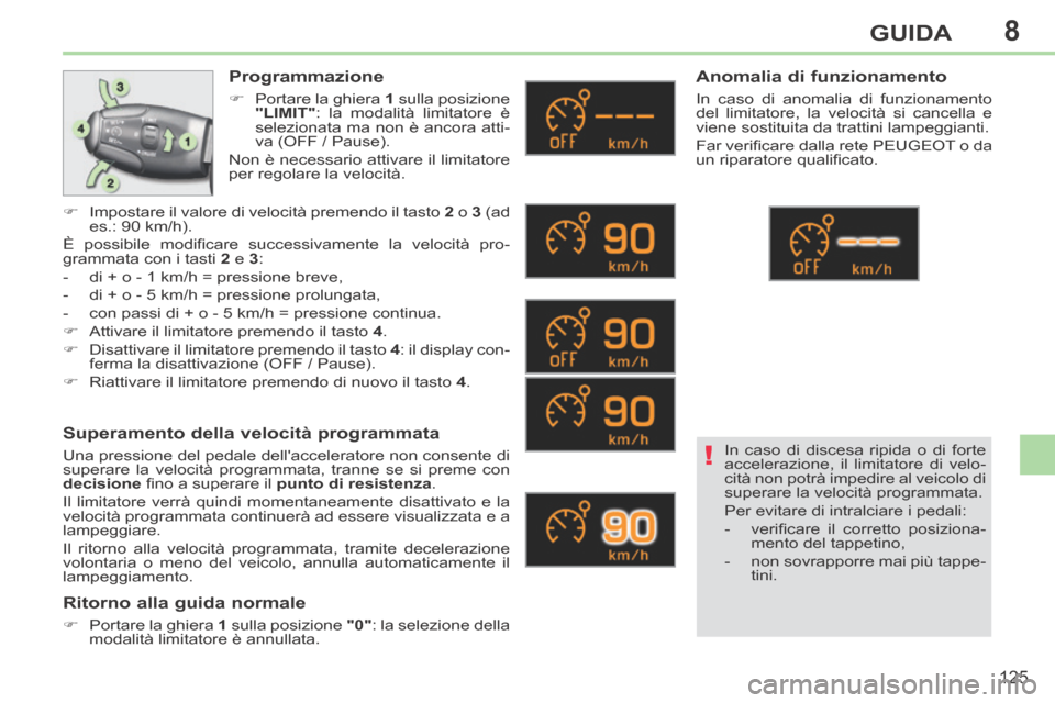 Peugeot 308 CC 2013.5 Manuale del proprietario (in Italian) 8
!
125
GUIDA
Programmazione
Portare la ghiera 1 sulla posizione
"LIMIT" : la modalità limitatore è
selezionata ma non è ancora atti-
va (OFF / Pause).
Non è necessario atti Peugeot 308 CC 2013.5 Manuale del proprietario (in Italian) 8
!
125
GUIDA
Programmazione
Portare la ghiera 1 sulla posizione
"LIMIT" : la modalità limitatore è
selezionata ma non è ancora atti-
va (OFF / Pause).
Non è necessario atti