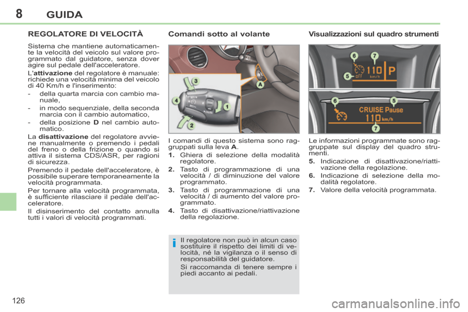 Peugeot 308 CC 2013.5 Manuale del proprietario (in Italian) 8
i
126
GUIDA
REGOLATORE DI VELOCITÀ
Sistema che mantiene automaticamen-
te la velocità del veicolo sul valore pro-
grammato dal guidatore, senza dover
agire sul pedale dellacceleratore.
L at Peugeot 308 CC 2013.5 Manuale del proprietario (in Italian) 8
i
126
GUIDA
REGOLATORE DI VELOCITÀ
Sistema che mantiene automaticamen-
te la velocità del veicolo sul valore pro-
grammato dal guidatore, senza dover
agire sul pedale dellacceleratore.
L at