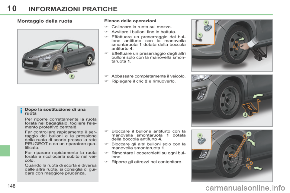Peugeot 308 CC 2013.5 Manuale del proprietario (in Italian) 10
i
148
INFORMAZIONI PRATICHE
Dopo la sostituzione di una
ruota
Per riporre correttamente la ruota
forata nel bagagliaio, togliere lele-
mento protettivo centrale.
Far controllare rapidament Peugeot 308 CC 2013.5 Manuale del proprietario (in Italian) 10
i
148
INFORMAZIONI PRATICHE
Dopo la sostituzione di una
ruota
Per riporre correttamente la ruota
forata nel bagagliaio, togliere lele-
mento protettivo centrale.
Far controllare rapidament