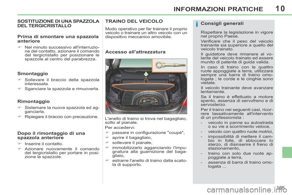 Peugeot 308 CC 2013.5 Manuale del proprietario (in Italian) 10
i
165
INFORMAZIONI PRATICHE
SOSTITUZIONE DI UNA SPAZZOLA DEL TERGICRISTALLO
Smontaggio
Sollevare il braccio della spazzola interessata.
Sganciare la spazzola e rimuoverla.
Peugeot 308 CC 2013.5 Manuale del proprietario (in Italian) 10
i
165
INFORMAZIONI PRATICHE
SOSTITUZIONE DI UNA SPAZZOLA DEL TERGICRISTALLO
Smontaggio
Sollevare il braccio della spazzola interessata.
Sganciare la spazzola e rimuoverla.