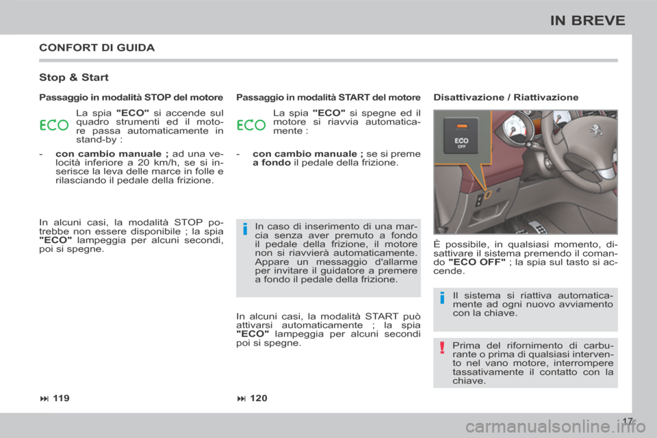 Peugeot 308 CC 2013.5  Manuale del proprietario (in Italian) !
i
i
 11 9 120
17
IN BREVE
 CONFORT DI GUIDA 
  Stop  &  Start 
 La spia  "ECO"  si accende sul 
quadro strumenti ed il moto-
re passa automaticamente in 
stand-by :   La spia  
"ECO"  si spegn