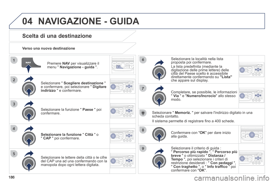 Peugeot 308 CC 2013.5 Manuale del proprietario (in Italian) 04
186
Premere N AV per visualizzare il menu " Navigazione - guida ".
Verso una nuova destinazione
Scelta di una destinazione
Selezionare " Scegliere destinazione " e conferma Peugeot 308 CC 2013.5 Manuale del proprietario (in Italian) 04
186
Premere N AV per visualizzare il menu " Navigazione - guida ".
Verso una nuova destinazione
Scelta di una destinazione
Selezionare " Scegliere destinazione " e conferma