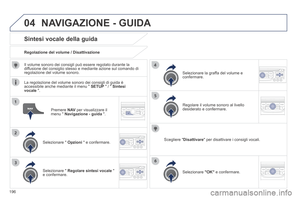 Peugeot 308 CC 2013.5 Manuale del proprietario (in Italian) 04
196
Premere N AV per visualizzare il menu " Navigazione - guida ".
Sintesi vocale della guida
Selezionare " Opzioni " e confermare.
Regolazione del volume / Disattivazione
Peugeot 308 CC 2013.5 Manuale del proprietario (in Italian) 04
196
Premere N AV per visualizzare il menu " Navigazione - guida ".
Sintesi vocale della guida
Selezionare " Opzioni " e confermare.
Regolazione del volume / Disattivazione
