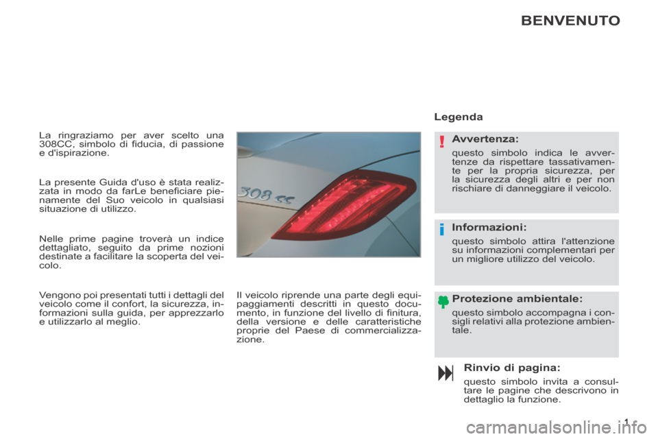 Peugeot 308 CC 2013.5  Manuale del proprietario (in Italian) !
i
1
 La ringraziamo per aver scelto una 
308CC,  simbolo  di  ﬁ ducia,  di  passione 
e dispirazione. 
  Rinvio  di  pagina: 
 questo simbolo invita a consul-
tare le pagine che descrivono in 
de