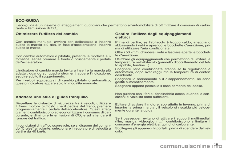 Peugeot 308 CC 2013.5 Manuale del proprietario (in Italian) 19
ECO-GUIDA
Leco-guida è un insieme di atteggiamenti quotidiani che permettono a\
llautomobilista di ottimizzare il consumo di carbu-
rante e lemissione di CO
2 .
Ottimizzare lutilizzo del Peugeot 308 CC 2013.5 Manuale del proprietario (in Italian) 19
ECO-GUIDA
Leco-guida è un insieme di atteggiamenti quotidiani che permettono a\
llautomobilista di ottimizzare il consumo di carbu-
rante e lemissione di CO
2 .
Ottimizzare lutilizzo del