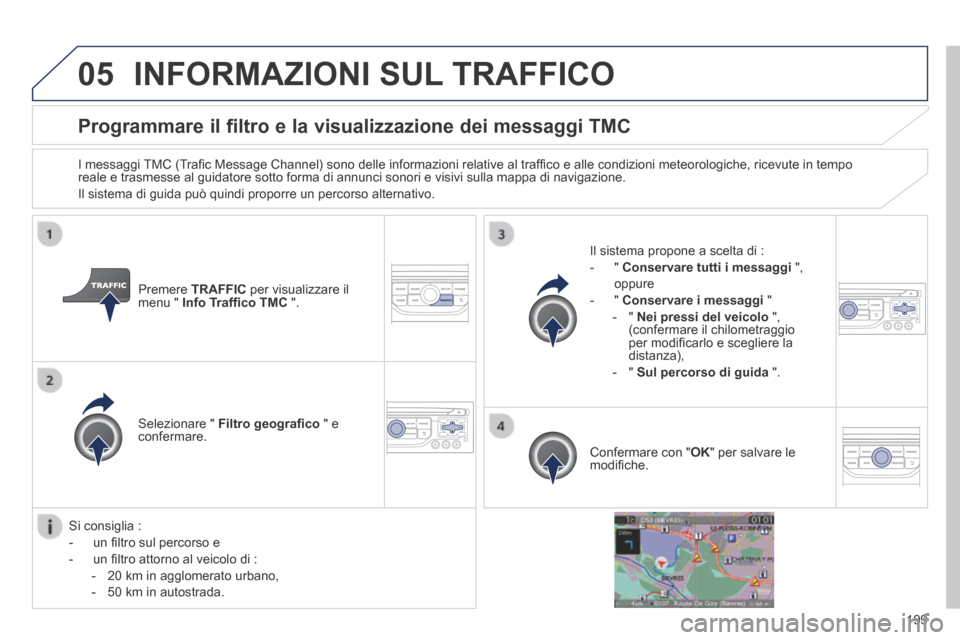 Peugeot 308 CC 2013.5 Manuale del proprietario (in Italian) 05
199
Programmare il filtro e la visualizzazione dei messaggi TMC
I messaggi TMC (Trafi c Message Channel) sono delle informazioni relative al traffi co e alle condizioni meteorologiche, ricevut Peugeot 308 CC 2013.5 Manuale del proprietario (in Italian) 05
199
Programmare il filtro e la visualizzazione dei messaggi TMC
I messaggi TMC (Trafi c Message Channel) sono delle informazioni relative al traffi co e alle condizioni meteorologiche, ricevut