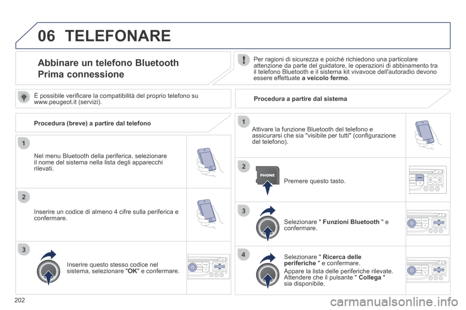 Peugeot 308 CC 2013.5 Manuale del proprietario (in Italian) 06
202
TELEFONARE
Abbinare un telefono Bluetooth
Prima connessione
Per ragioni di sicurezza e poiché richiedono una particolare attenzione da parte del guidatore, le operazioni di abbinamento Peugeot 308 CC 2013.5 Manuale del proprietario (in Italian) 06
202
TELEFONARE
Abbinare un telefono Bluetooth
Prima connessione
Per ragioni di sicurezza e poiché richiedono una particolare attenzione da parte del guidatore, le operazioni di abbinamento