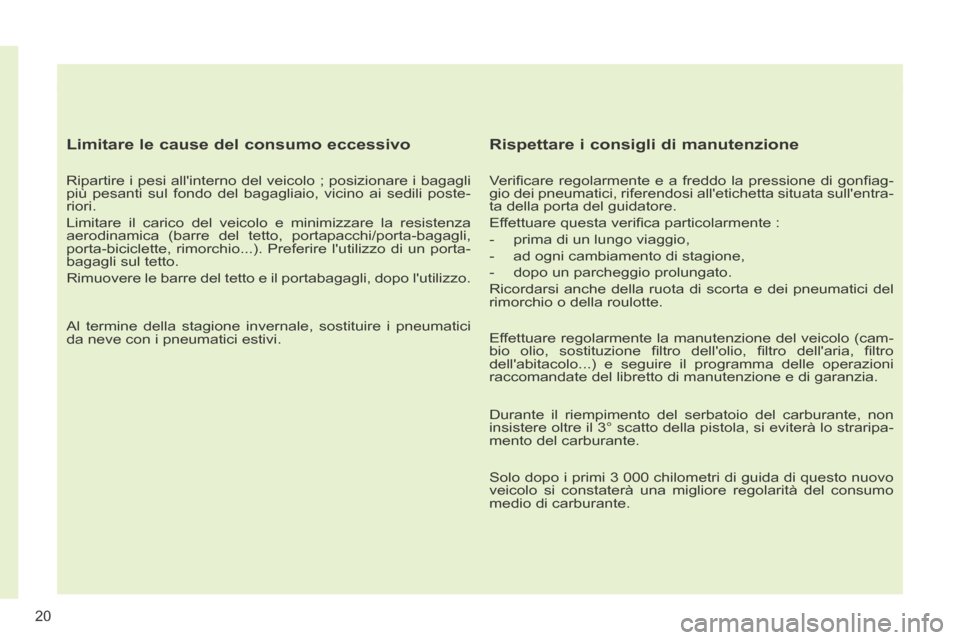 Peugeot 308 CC 2013.5 Manuale del proprietario (in Italian) 20
Limitare le cause del consumo eccessivo
Ripartire i pesi allinterno del veicolo ; posizionare i bagagli
più pesanti sul fondo del bagagliaio, vicino ai sedili poste-
riori.
Limitare il ca Peugeot 308 CC 2013.5 Manuale del proprietario (in Italian) 20
Limitare le cause del consumo eccessivo
Ripartire i pesi allinterno del veicolo ; posizionare i bagagli
più pesanti sul fondo del bagagliaio, vicino ai sedili poste-
riori.
Limitare il ca