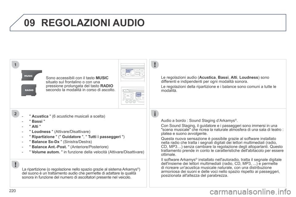 Peugeot 308 CC 2013.5  Manuale del proprietario (in Italian) 09
220
 REGOLAZIONI  AUDIO 
   Sono accessibili con il tasto  MUSICsituato sul frontalino o con una pressione prolungata del tasto  RADIOsecondo la modalità in corso di ascolto.  
    -   "   Acustic Peugeot 308 CC 2013.5  Manuale del proprietario (in Italian) 09
220
 REGOLAZIONI  AUDIO 
   Sono accessibili con il tasto  MUSICsituato sul frontalino o con una pressione prolungata del tasto  RADIOsecondo la modalità in corso di ascolto.  
    -   "   Acustic