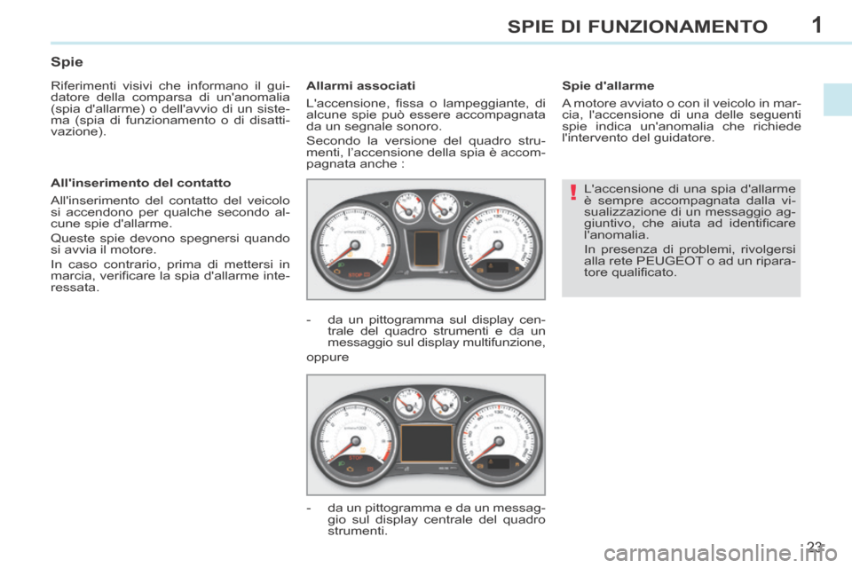 Peugeot 308 CC 2013.5 Manuale del proprietario (in Italian) 1
!
23
SPIE DI FUNZIONAMENTO
Laccensione di una spia dallarme
è sempre accompagnata dalla vi-
sualizzazione di un messaggio ag-
giuntivo, che aiuta ad identifi care
lanomalia.
In presenz Peugeot 308 CC 2013.5 Manuale del proprietario (in Italian) 1
!
23
SPIE DI FUNZIONAMENTO
Laccensione di una spia dallarme
è sempre accompagnata dalla vi-
sualizzazione di un messaggio ag-
giuntivo, che aiuta ad identifi care
lanomalia.
In presenz