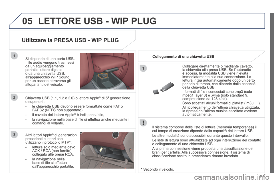 Peugeot 308 CC 2013.5  Manuale del proprietario (in Italian) 05
241
 LETTORE USB - WIP PLUG 
  Il sistema compone delle liste di lettura (memoria temporanea) il cui tempo di creazione dipende dalla capacità del lettore USB. 
 Le altre modalità sono accessibil Peugeot 308 CC 2013.5  Manuale del proprietario (in Italian) 05
241
 LETTORE USB - WIP PLUG 
  Il sistema compone delle liste di lettura (memoria temporanea) il cui tempo di creazione dipende dalla capacità del lettore USB. 
 Le altre modalità sono accessibil