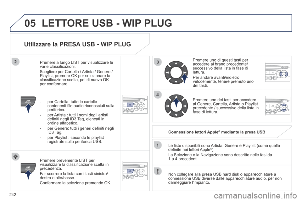 Peugeot 308 CC 2013.5  Manuale del proprietario (in Italian) 05
242
  Utilizzare la PRESA USB - WIP PLUG 
  Premere brevemente LIST per visualizzare la classifi cazione scelta in precedenza. 
 Far scorrere la lista con i tasti sinistra/destra e alto/basso. 
 C Peugeot 308 CC 2013.5  Manuale del proprietario (in Italian) 05
242
  Utilizzare la PRESA USB - WIP PLUG 
  Premere brevemente LIST per visualizzare la classifi cazione scelta in precedenza. 
 Far scorrere la lista con i tasti sinistra/destra e alto/basso. 
 C
