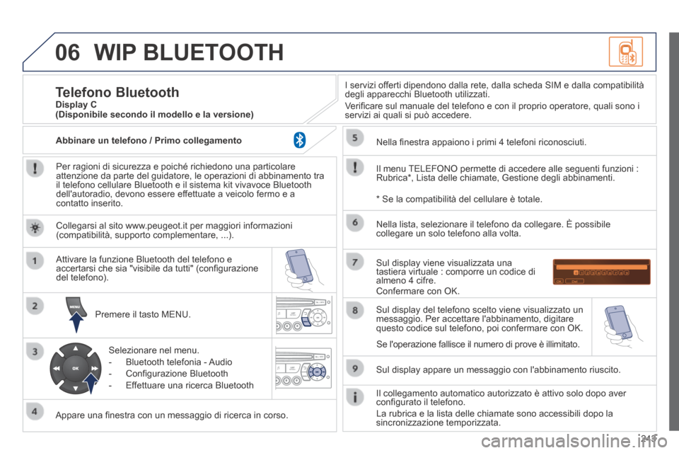 Peugeot 308 CC 2013.5  Manuale del proprietario (in Italian) 06
243
 WIP  BLUETOOTH 
  Per ragioni di sicurezza e poiché richiedono una particolare attenzione da parte del guidatore, le operazioni di abbinamento tra il telefono cellulare Bluetooth e il sistema Peugeot 308 CC 2013.5  Manuale del proprietario (in Italian) 06
243
 WIP  BLUETOOTH 
  Per ragioni di sicurezza e poiché richiedono una particolare attenzione da parte del guidatore, le operazioni di abbinamento tra il telefono cellulare Bluetooth e il sistema