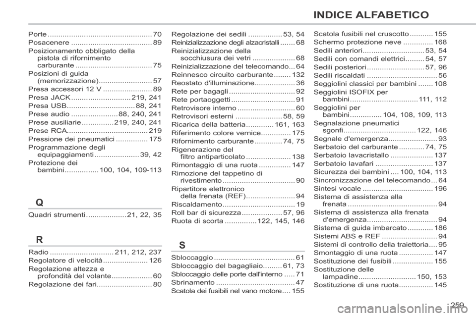 Peugeot 308 CC 2013.5  Manuale del proprietario (in Italian) 259
INDICE ALFABETICO
308cc_it_Chap13_index visuel et alpha_ed01-2013_CA1
Quadri strumenti ...................21, 22, 35
Porte .................................................70
Posacenere ..........