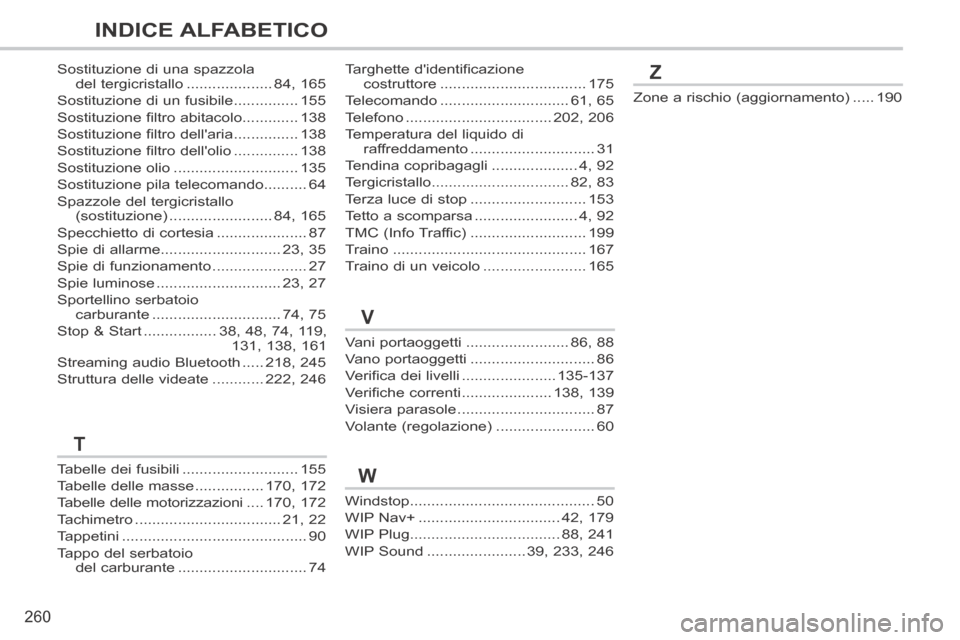 Peugeot 308 CC 2013.5  Manuale del proprietario (in Italian) 260
INDICE ALFABETICO
308cc_it_Chap13_index visuel et alpha_ed01-2013_CA1
Windstop...........................................50
WIP Nav+ .................................42, 179
WIP Plug..............