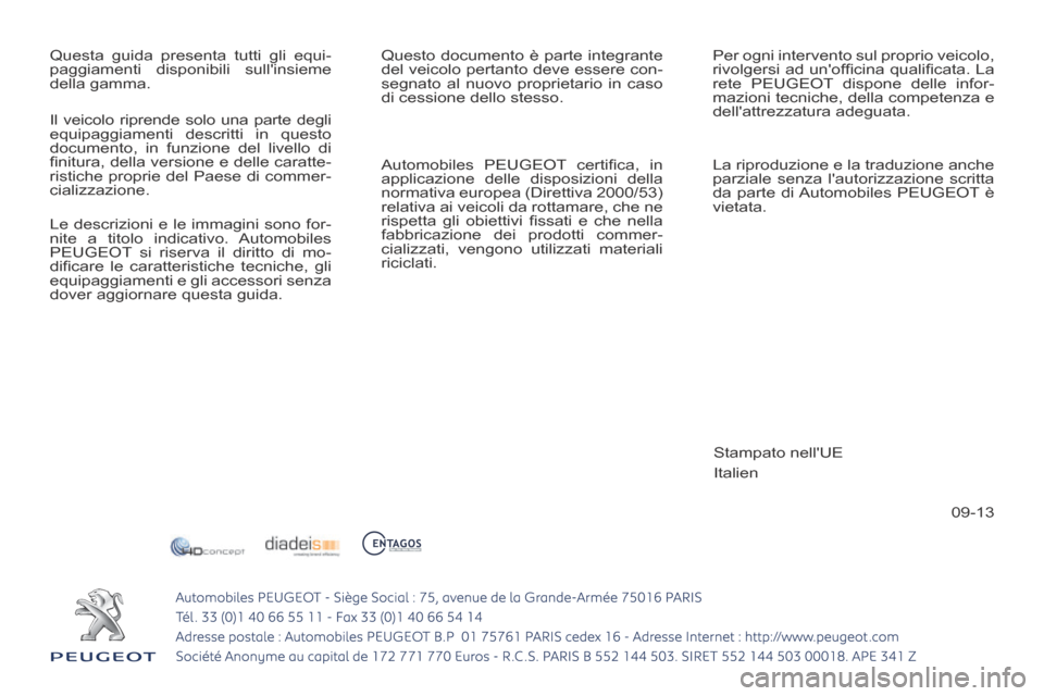 Peugeot 308 CC 2013.5  Manuale del proprietario (in Italian) 09-13
 Questa guida presenta tutti gli equi-
paggiamenti disponibili sullinsieme 
della gamma.  Questo documento è parte integrante 
del veicolo pertanto deve essere con-
segnato al nuovo proprietar