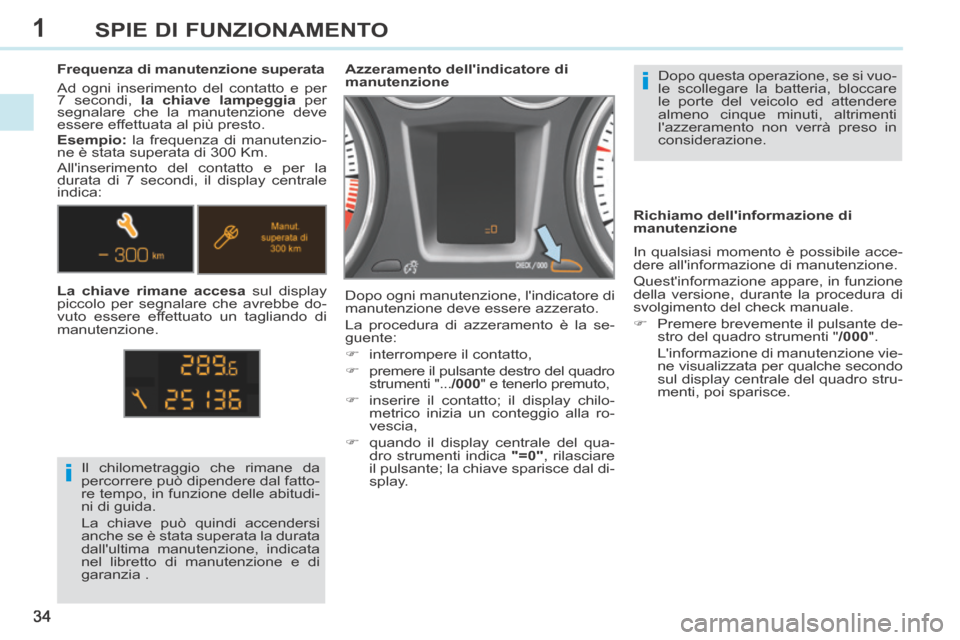 Peugeot 308 CC 2013.5 Manuale del proprietario (in Italian) 1
i
i
34
SPIE DI FUNZIONAMENTO
Dopo questa operazione, se si vuo-
le scollegare la batteria, bloccare
le porte del veicolo ed attendere
almeno cinque minuti, altrimenti
lazzeramento non verrà pr Peugeot 308 CC 2013.5 Manuale del proprietario (in Italian) 1
i
i
34
SPIE DI FUNZIONAMENTO
Dopo questa operazione, se si vuo-
le scollegare la batteria, bloccare
le porte del veicolo ed attendere
almeno cinque minuti, altrimenti
lazzeramento non verrà pr