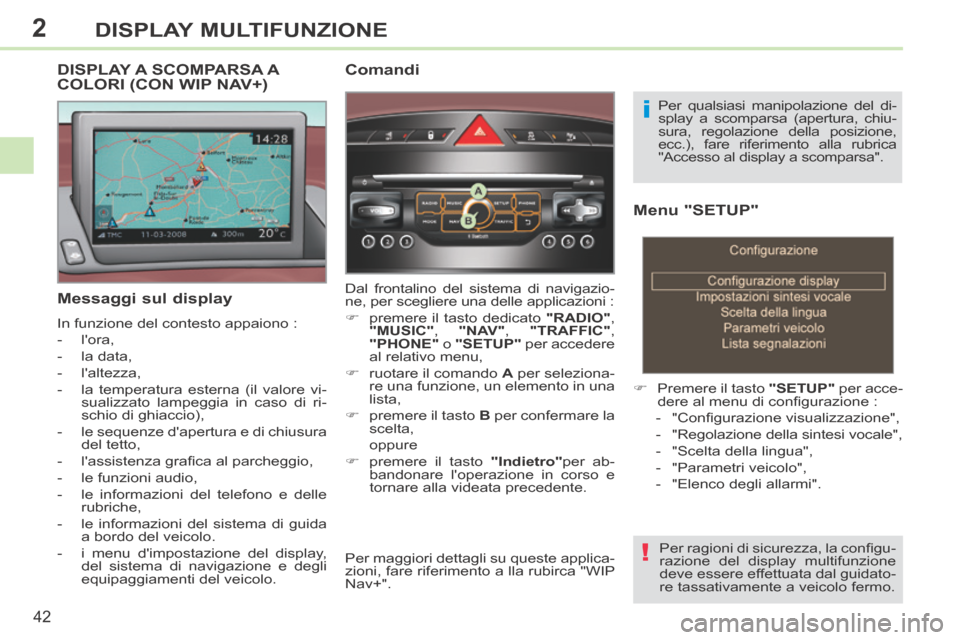 Peugeot 308 CC 2013.5 Manuale del proprietario (in Italian) 2
!
i
42
DISPLAY MULTIFUNZIONE
Menu "SETUP"
Premere il tasto "SETUP" per acce-
dere al menu di confi gurazione :
- "Confi gurazione visualizzazione",
- "Regolazione della Peugeot 308 CC 2013.5 Manuale del proprietario (in Italian) 2
!
i
42
DISPLAY MULTIFUNZIONE
Menu "SETUP"
Premere il tasto "SETUP" per acce-
dere al menu di confi gurazione :
- "Confi gurazione visualizzazione",
- "Regolazione della