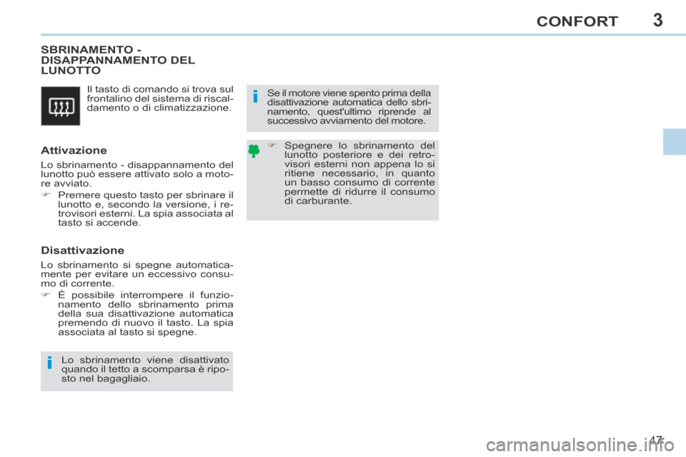 Peugeot 308 CC 2013.5 Manuale del proprietario (in Italian) 3
i
i
47
CONFORT
Il tasto di comando si trova sul
frontalino del sistema di riscal-
damento o di climatizzazione.
SBRINAMENTO - DISAPPANNAMENTO DEL LUNOTTO
Attivazione
Lo sbrinamento - Peugeot 308 CC 2013.5 Manuale del proprietario (in Italian) 3
i
i
47
CONFORT
Il tasto di comando si trova sul
frontalino del sistema di riscal-
damento o di climatizzazione.
SBRINAMENTO - DISAPPANNAMENTO DEL LUNOTTO
Attivazione
Lo sbrinamento -