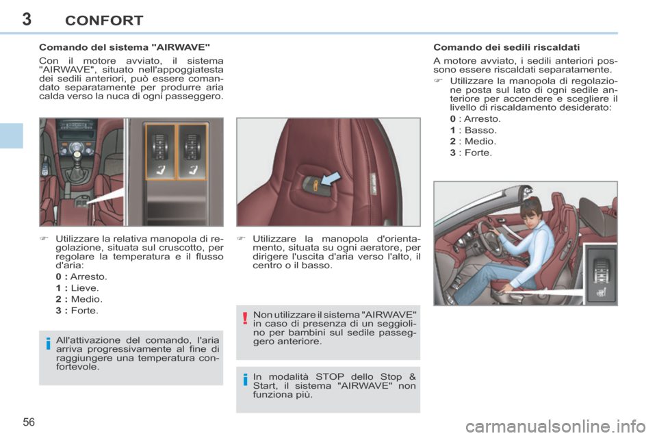 Peugeot 308 CC 2013.5  Manuale del proprietario (in Italian) 3
i!
i
56 
CONFORT
              Comando del sistema "AIRWAVE" 
 Con il motore avviato, il sistema 
"AIRWAVE", situato nellappoggiatesta 
dei sedili anteriori, può essere coman-
dato separatamente p