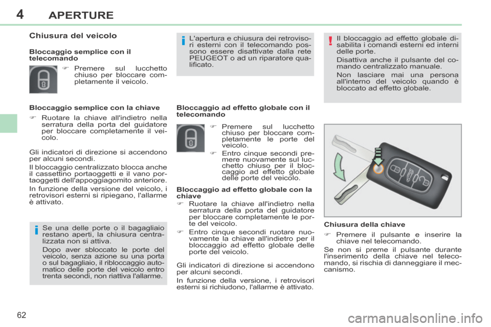 Peugeot 308 CC 2013.5 Manuale del proprietario (in Italian) 4
!
i
i
62
APERTURE
308cc_it_Chap04_ouvertures_ed01-2013_CA1
Chiusura della chiave
Premere il pulsante e inserire la chiave nel telecomando.
Se non si preme il pulsante durante
lins Peugeot 308 CC 2013.5 Manuale del proprietario (in Italian) 4
!
i
i
62
APERTURE
308cc_it_Chap04_ouvertures_ed01-2013_CA1
Chiusura della chiave
Premere il pulsante e inserire la chiave nel telecomando.
Se non si preme il pulsante durante
lins