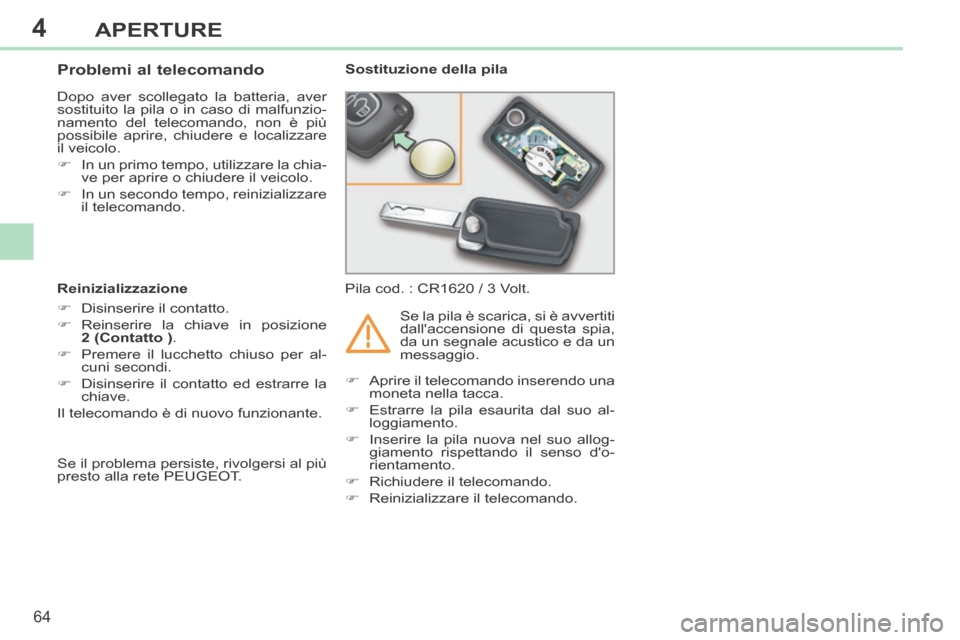 Peugeot 308 CC 2013.5 Manuale del proprietario (in Italian) 4
64
APERTURE
308cc_it_Chap04_ouvertures_ed01-2013_CA1
Problemi al telecomando
Dopo aver scollegato la batteria, aver
sostituito la pila o in caso di malfunzio-
namento del telecoma Peugeot 308 CC 2013.5 Manuale del proprietario (in Italian) 4
64
APERTURE
308cc_it_Chap04_ouvertures_ed01-2013_CA1
Problemi al telecomando
Dopo aver scollegato la batteria, aver
sostituito la pila o in caso di malfunzio-
namento del telecoma