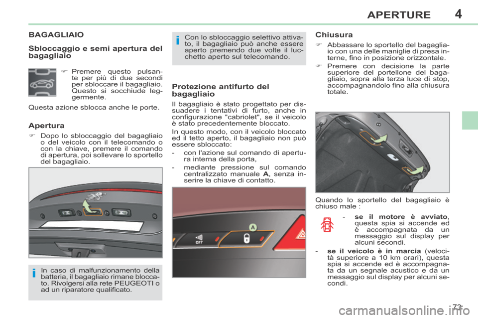 Peugeot 308 CC 2013.5 Manuale del proprietario (in Italian) 4
i
i
73
APERTURE
308cc_it_Chap04_ouvertures_ed01-2013_CA1
Sbloccaggio e semi apertura del
bagagliaio
BAGAGLIAIO
Protezione antifurto del
bagagliaio
Il bagagliaio è stato progettato per d Peugeot 308 CC 2013.5 Manuale del proprietario (in Italian) 4
i
i
73
APERTURE
308cc_it_Chap04_ouvertures_ed01-2013_CA1
Sbloccaggio e semi apertura del
bagagliaio
BAGAGLIAIO
Protezione antifurto del
bagagliaio
Il bagagliaio è stato progettato per d