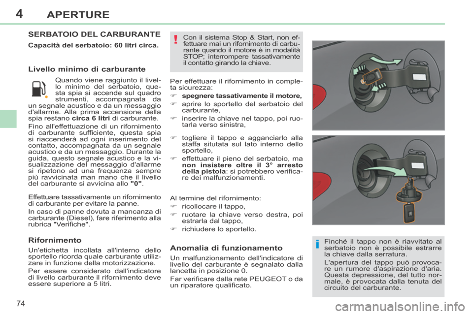 Peugeot 308 CC 2013.5 Manuale del proprietario (in Italian) 4
i
!
74
APERTURE
308cc_it_Chap04_ouvertures_ed01-2013_CA1
Finché il tappo non è riavvitato al
serbatoio non è possibile estrarre
la chiave dalla serratura.
Lapertura del tappo può pr Peugeot 308 CC 2013.5 Manuale del proprietario (in Italian) 4
i
!
74
APERTURE
308cc_it_Chap04_ouvertures_ed01-2013_CA1
Finché il tappo non è riavvitato al
serbatoio non è possibile estrarre
la chiave dalla serratura.
Lapertura del tappo può pr