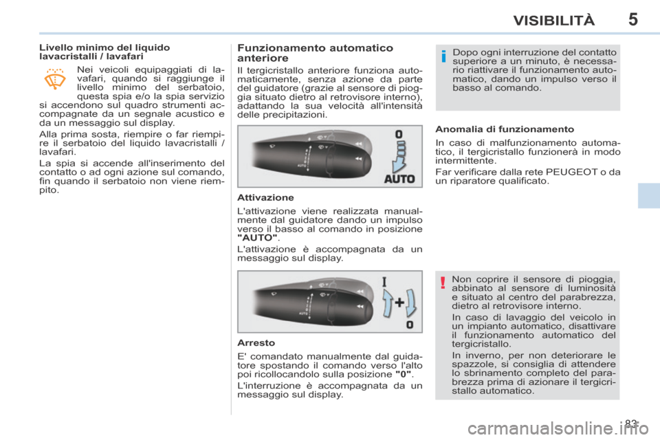 Peugeot 308 CC 2013.5 Manuale del proprietario (in Italian) 5
!
i
83
VISIBILITÀ
Livello minimo del liquido
lavacristalli / lavafari Nei veicoli equipaggiati di la-
vafari, quando si raggiunge il
livello minimo del serbatoio,
questa spia e/o la Peugeot 308 CC 2013.5 Manuale del proprietario (in Italian) 5
!
i
83
VISIBILITÀ
Livello minimo del liquido
lavacristalli / lavafari Nei veicoli equipaggiati di la-
vafari, quando si raggiunge il
livello minimo del serbatoio,
questa spia e/o la