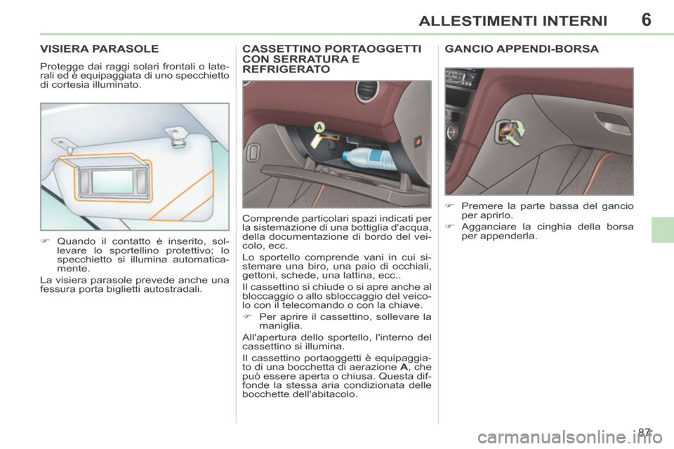 Peugeot 308 CC 2013.5 Manuale del proprietario (in Italian) 6
87
ALLESTIMENTI INTERNI
CASSETTINO PORTAOGGETTI CON SERRATURA E REFRIGERATO
Comprende particolari spazi indicati per
la sistemazione di una bottiglia dacqua,
della documentazione di bordo del v Peugeot 308 CC 2013.5 Manuale del proprietario (in Italian) 6
87
ALLESTIMENTI INTERNI
CASSETTINO PORTAOGGETTI CON SERRATURA E REFRIGERATO
Comprende particolari spazi indicati per
la sistemazione di una bottiglia dacqua,
della documentazione di bordo del v