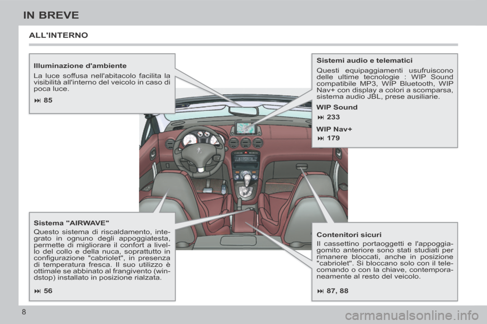 Peugeot 308 CC 2013.5  Manuale del proprietario (in Italian)  87, 88
 85
 56
 233
 179
8
IN BREVE
  Illuminazione  dambiente 
 La luce soffusa nellabitacolo facilita la 
visibilità allinterno del veicolo in caso di 
poca  luce.  
  Sistema "A