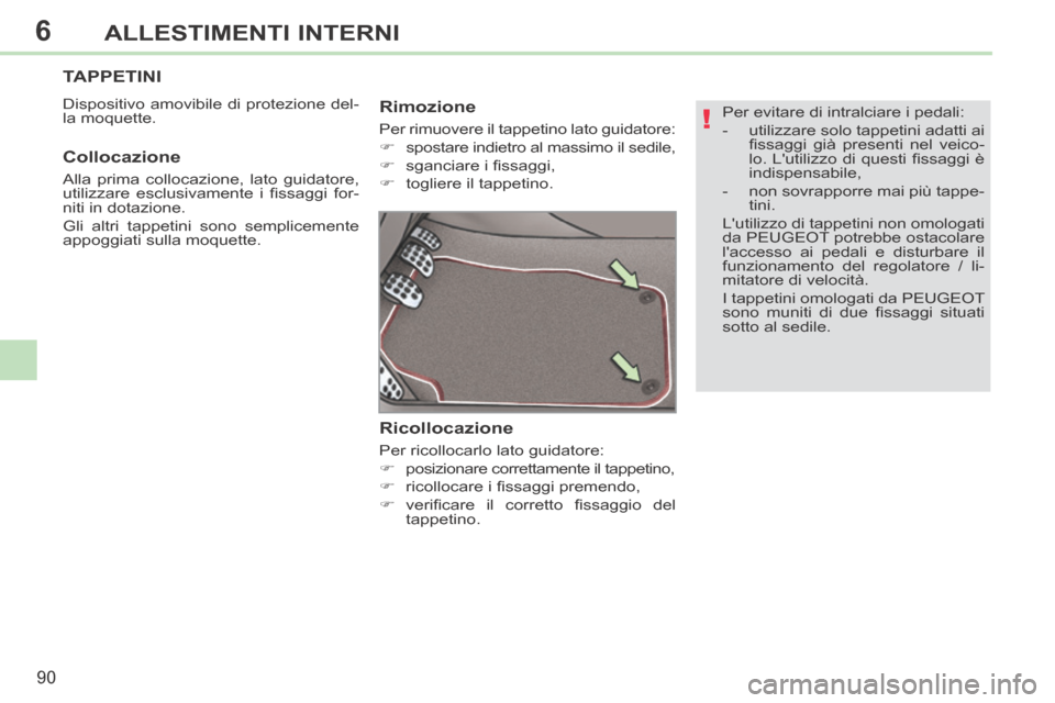 Peugeot 308 CC 2013.5 Manuale del proprietario (in Italian) 6
!
90
ALLESTIMENTI INTERNI
Per evitare di intralciare i pedali:
- utilizzare solo tappetini adatti ai fi ssaggi già presenti nel veico-
lo. Lutilizzo di questi fi ssaggi è
indis Peugeot 308 CC 2013.5 Manuale del proprietario (in Italian) 6
!
90
ALLESTIMENTI INTERNI
Per evitare di intralciare i pedali:
- utilizzare solo tappetini adatti ai fi ssaggi già presenti nel veico-
lo. Lutilizzo di questi fi ssaggi è
indis