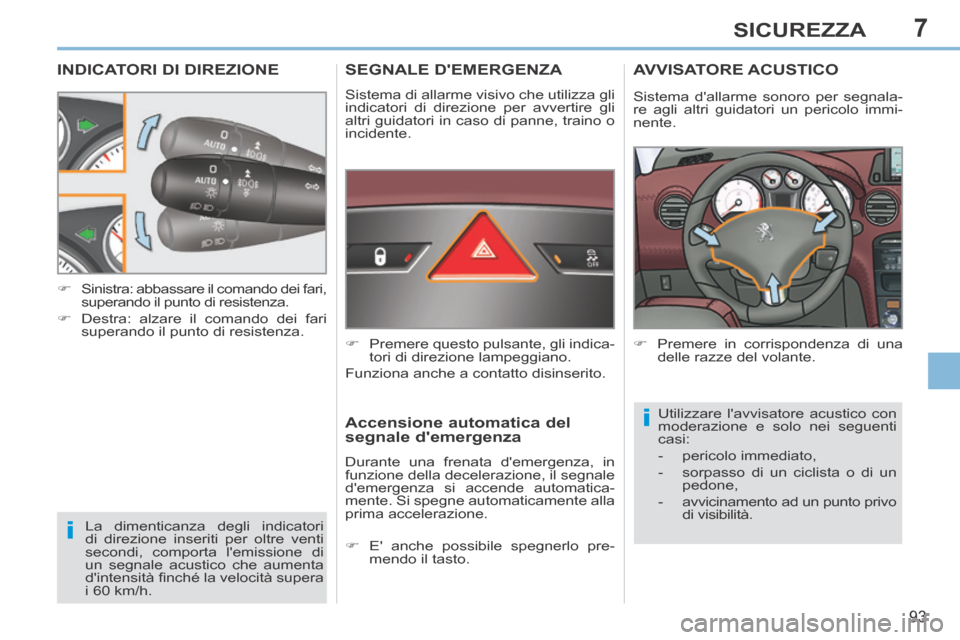 Peugeot 308 CC 2013.5 Manuale del proprietario (in Italian) 7
i
i
93
SICUREZZA
INDICATORI DI DIREZIONE
La dimenticanza degli indicatori
di direzione inseriti per oltre venti
secondi, comporta lemissione di
un segnale acustico che aumenta
dintensità Peugeot 308 CC 2013.5 Manuale del proprietario (in Italian) 7
i
i
93
SICUREZZA
INDICATORI DI DIREZIONE
La dimenticanza degli indicatori
di direzione inseriti per oltre venti
secondi, comporta lemissione di
un segnale acustico che aumenta
dintensità