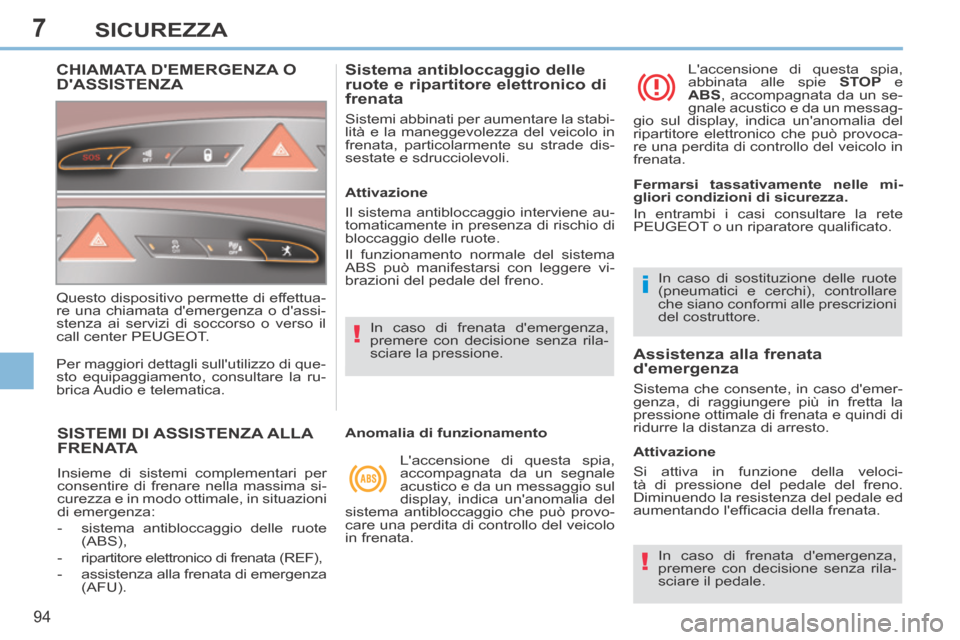 Peugeot 308 CC 2013.5 Manuale del proprietario (in Italian) 7
!
i
!
94
SICUREZZA
SISTEMI DI ASSISTENZA ALLA FRENATA
Insieme di sistemi complementari per
consentire di frenare nella massima si-
curezza e in modo ottimale, in situazioni
di emergenza:
- Peugeot 308 CC 2013.5 Manuale del proprietario (in Italian) 7
!
i
!
94
SICUREZZA
SISTEMI DI ASSISTENZA ALLA FRENATA
Insieme di sistemi complementari per
consentire di frenare nella massima si-
curezza e in modo ottimale, in situazioni
di emergenza:
-
