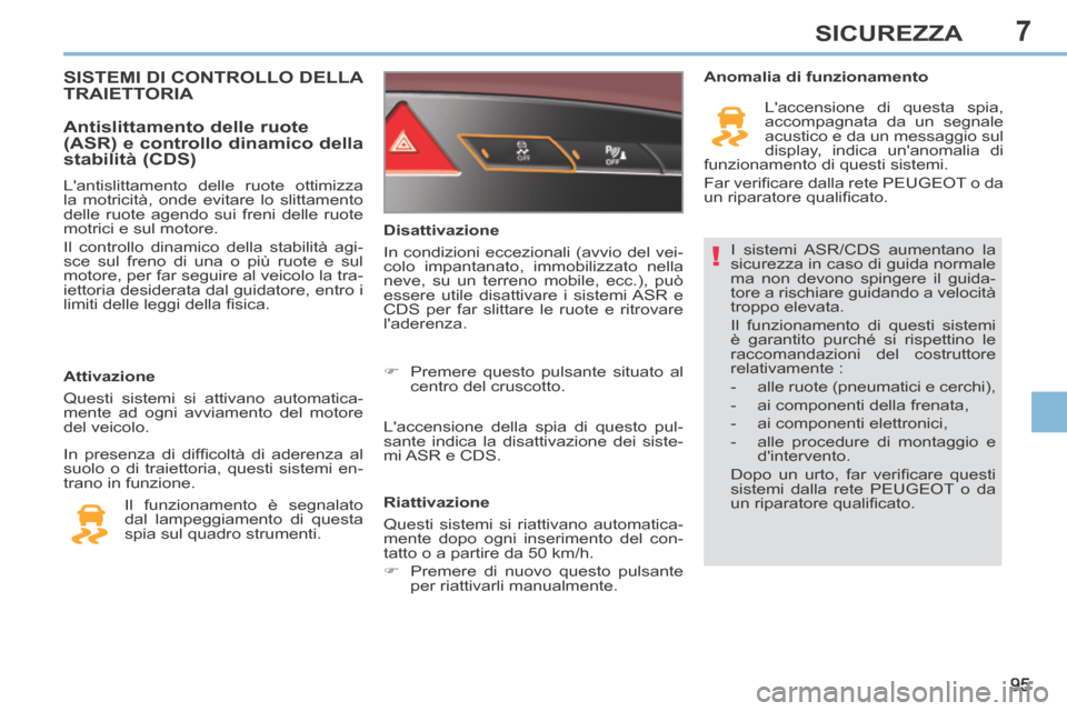 Peugeot 308 CC 2013.5 Manuale del proprietario (in Italian) 7
!
95
SICUREZZA
I sistemi ASR/CDS aumentano la
sicurezza in caso di guida normale
ma non devono spingere il guida-
tore a rischiare guidando a velocità
troppo elevata.
Il funzionamento di ques Peugeot 308 CC 2013.5 Manuale del proprietario (in Italian) 7
!
95
SICUREZZA
I sistemi ASR/CDS aumentano la
sicurezza in caso di guida normale
ma non devono spingere il guida-
tore a rischiare guidando a velocità
troppo elevata.
Il funzionamento di ques