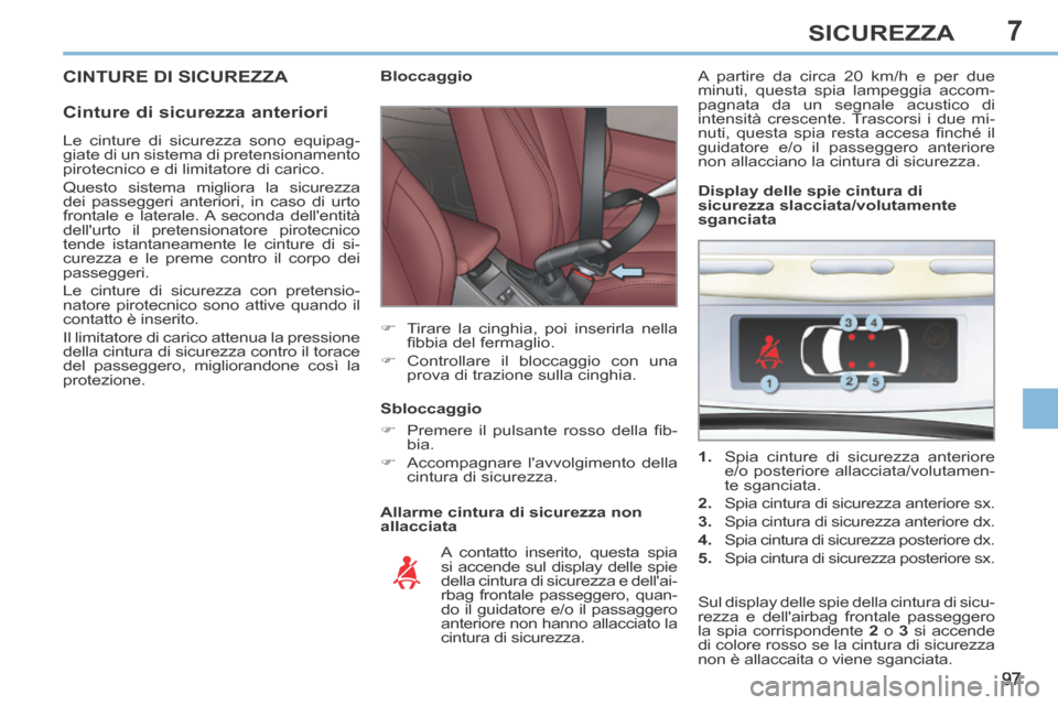Peugeot 308 CC 2013.5 Manuale del proprietario (in Italian) 7
97
SICUREZZA
CINTURE DI SICUREZZA
Cinture di sicurezza anteriori
Allarme cintura di sicurezza non
allacciata Bloccaggio
Tirare la cinghia, poi inserirla nella fi bbia Peugeot 308 CC 2013.5 Manuale del proprietario (in Italian) 7
97
SICUREZZA
CINTURE DI SICUREZZA
Cinture di sicurezza anteriori
Allarme cintura di sicurezza non
allacciata Bloccaggio
Tirare la cinghia, poi inserirla nella fi bbia