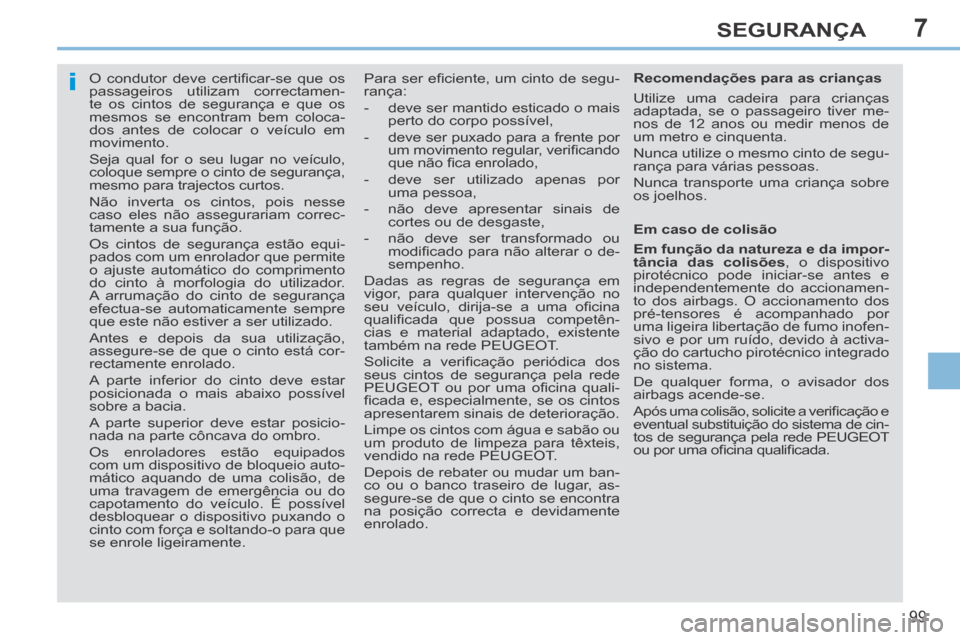 Peugeot 308 CC 2013.5 Manual do proprietário (in Portuguese) 7
i
99
SEGURANÇA
O condutor deve certifi car-se que os
passageiros utilizam correctamen-
te os cintos de segurança e que os
mesmos se encontram bem coloca-
dos antes de colocar o veí Peugeot 308 CC 2013.5 Manual do proprietário (in Portuguese) 7
i
99
SEGURANÇA
O condutor deve certifi car-se que os
passageiros utilizam correctamen-
te os cintos de segurança e que os
mesmos se encontram bem coloca-
dos antes de colocar o veí