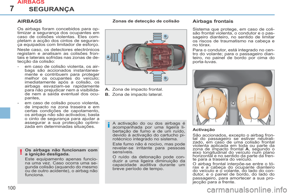 Peugeot 308 CC 2013.5 Manual do proprietário (in Portuguese) 7
i
!
100
SEGURANÇA
AIRBAGS
Os airbags foram concebidos para op-
timizar a segurança dos ocupantes em
caso de colisões violentas. Eles com-
pletam a acção dos cintos de seguran-
ça equipados Peugeot 308 CC 2013.5 Manual do proprietário (in Portuguese) 7
i
!
100
SEGURANÇA
AIRBAGS
Os airbags foram concebidos para op-
timizar a segurança dos ocupantes em
caso de colisões violentas. Eles com-
pletam a acção dos cintos de seguran-
ça equipados