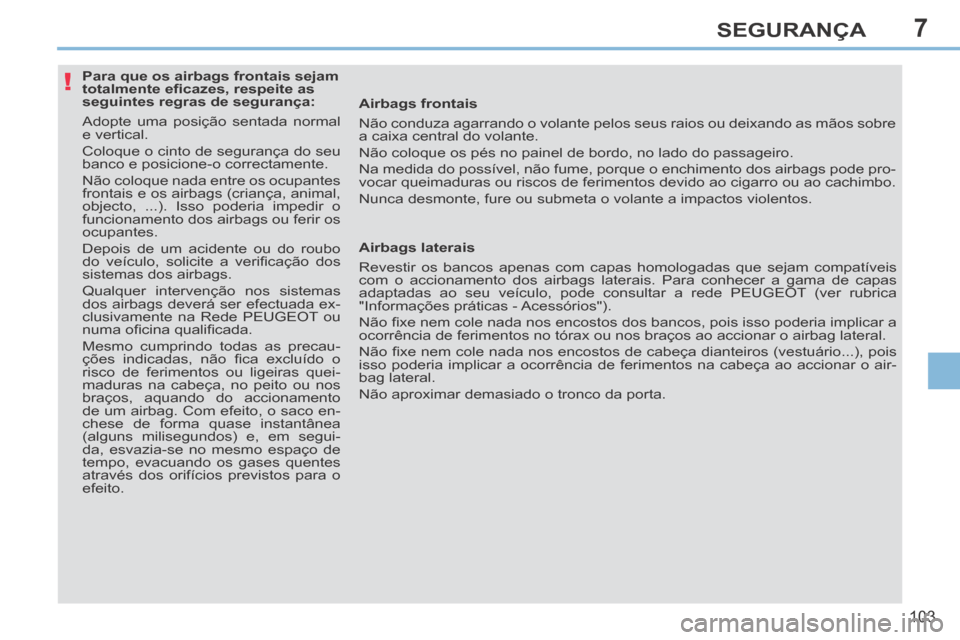 Peugeot 308 CC 2013.5 Manual do proprietário (in Portuguese) 7
!
103
SEGURANÇA
Para que os airbags frontais sejam
totalmente efi cazes, respeite as
seguintes regras de segurança:
Adopte uma posição sentada normal
e vertical.
Coloque o Peugeot 308 CC 2013.5 Manual do proprietário (in Portuguese) 7
!
103
SEGURANÇA
Para que os airbags frontais sejam
totalmente efi cazes, respeite as
seguintes regras de segurança:
Adopte uma posição sentada normal
e vertical.
Coloque o